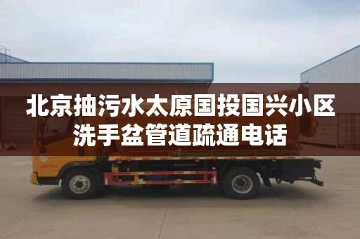 北京抽污水太原国投国兴小区洗手盆管道疏通电话