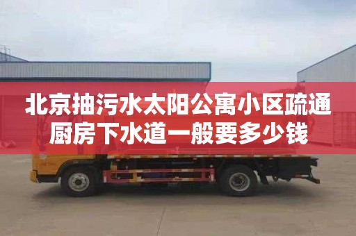 北京抽污水太阳公寓小区疏通厨房下水道一般要多少钱