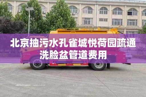 北京抽污水孔雀城悦荷园疏通洗脸盆管道费用