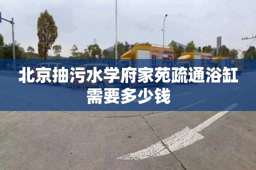 北京抽污水学府家苑疏通浴缸需要多少钱