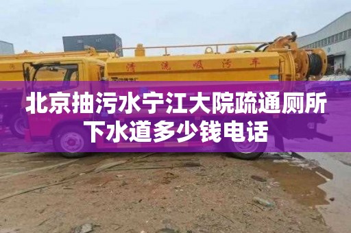 北京抽污水宁江大院疏通厕所下水道多少钱电话