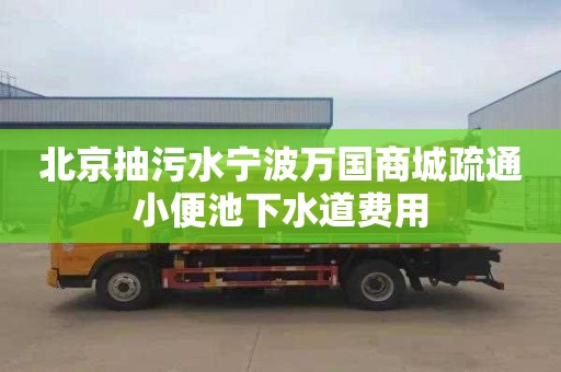 北京抽污水宁波万国商城疏通小便池下水道费用