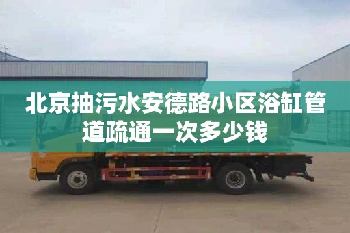 北京抽污水安德路小区浴缸管道疏通一次多少钱