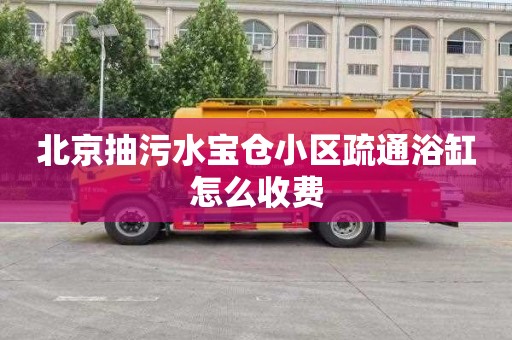 北京抽污水宝仓小区疏通浴缸怎么收费