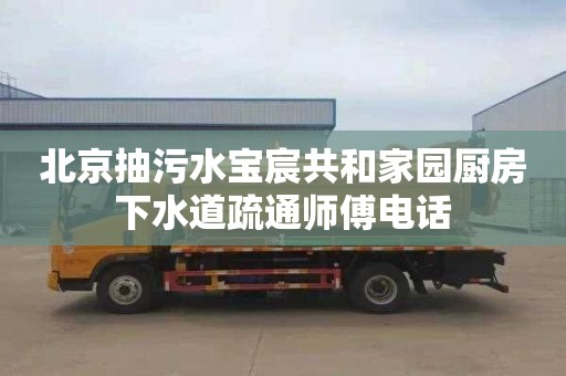 北京抽污水宝宸共和家园厨房下水道疏通师傅电话