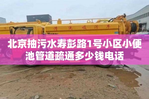 北京抽污水寿彭路1号小区小便池管道疏通多少钱电话