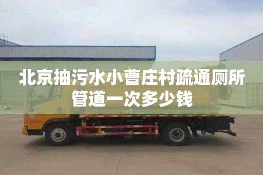 北京抽污水小曹庄村疏通厕所管道一次多少钱