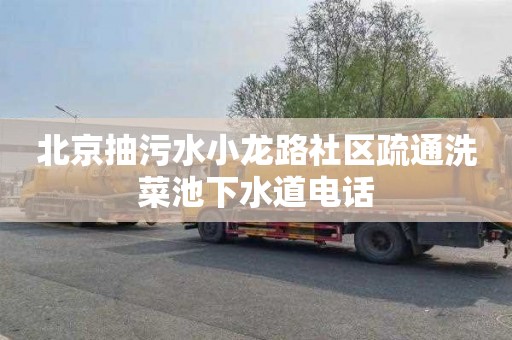 北京抽污水小龙路社区疏通洗菜池下水道电话