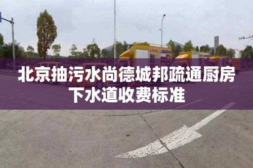 北京抽污水尚德城邦疏通厨房下水道收费标准