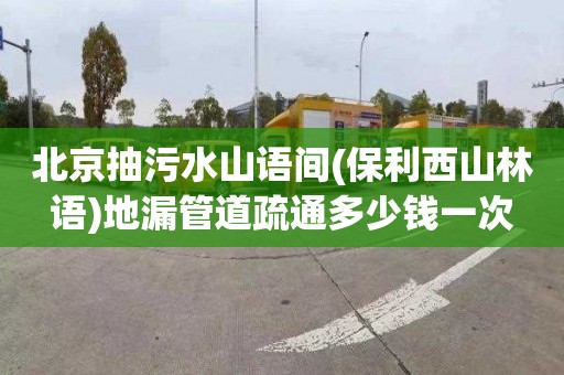 北京抽污水山语间(保利西山林语)地漏管道疏通多少钱一次