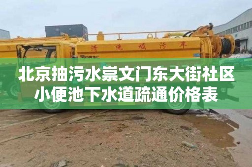 北京抽污水崇文门东大街社区小便池下水道疏通价格表