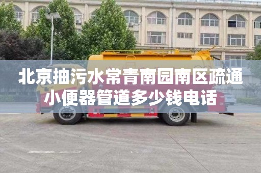 北京抽污水常青南园南区疏通小便器管道多少钱电话