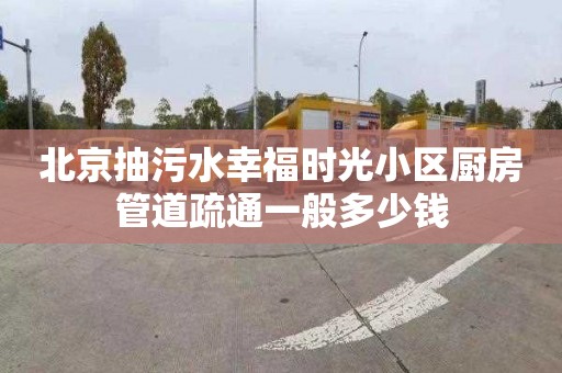 北京抽污水幸福时光小区厨房管道疏通一般多少钱