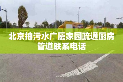 北京抽污水广厦家园疏通厨房管道联系电话