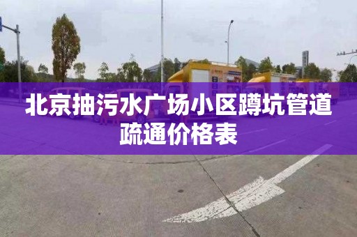 北京抽污水广场小区蹲坑管道疏通价格表