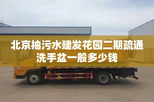 北京抽污水建发花园二期疏通洗手盆一般多少钱