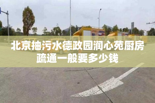 北京抽污水德政园润心苑厨房疏通一般要多少钱