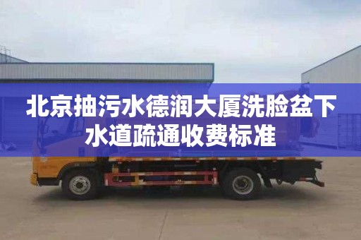 北京抽污水德润大厦洗脸盆下水道疏通收费标准