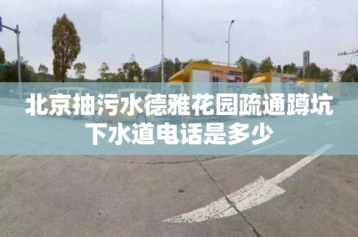 北京抽污水德雅花园疏通蹲坑下水道电话是多少