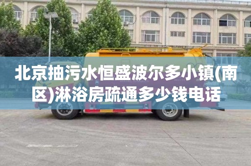 北京抽污水恒盛波尔多小镇(南区)淋浴房疏通多少钱电话