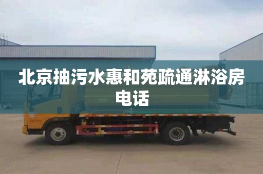 北京抽污水惠和苑疏通淋浴房电话