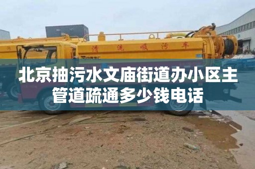 北京抽污水文庙街道办小区主管道疏通多少钱电话