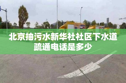 北京抽污水新华社社区下水道疏通电话是多少