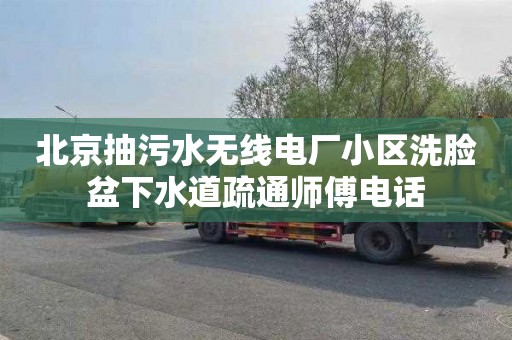 北京抽污水无线电厂小区洗脸盆下水道疏通师傅电话