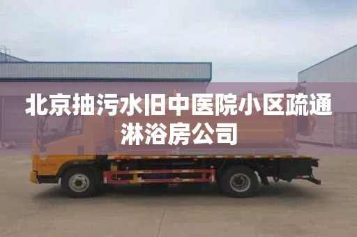 北京抽污水旧中医院小区疏通淋浴房公司