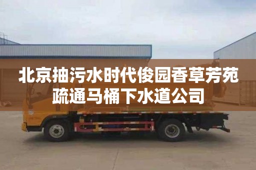 北京抽污水时代俊园香草芳苑疏通马桶下水道公司