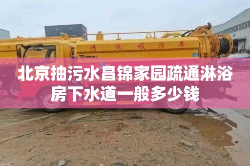 北京抽污水昌锦家园疏通淋浴房下水道一般多少钱