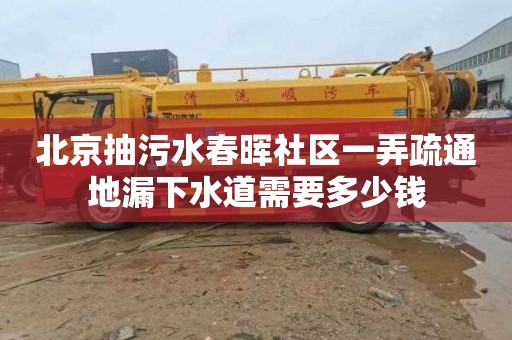 北京抽污水春晖社区一弄疏通地漏下水道需要多少钱