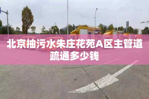 北京抽污水朱庄花苑A区主管道疏通多少钱