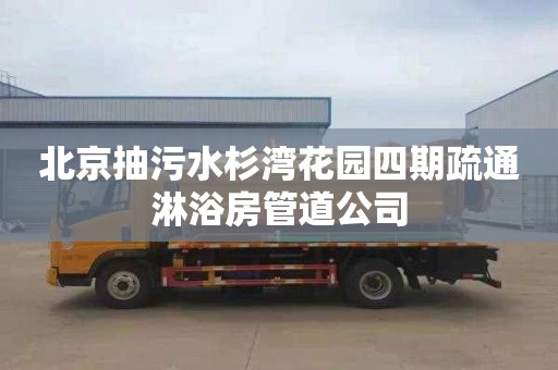 北京抽污水杉湾花园四期疏通淋浴房管道公司