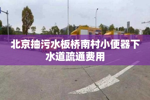 北京抽污水板桥南村小便器下水道疏通费用