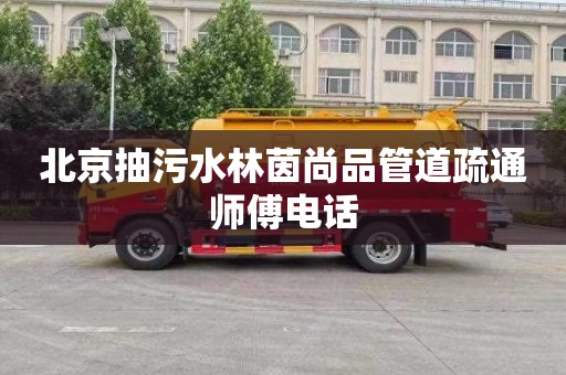 北京抽污水林茵尚品管道疏通师傅电话