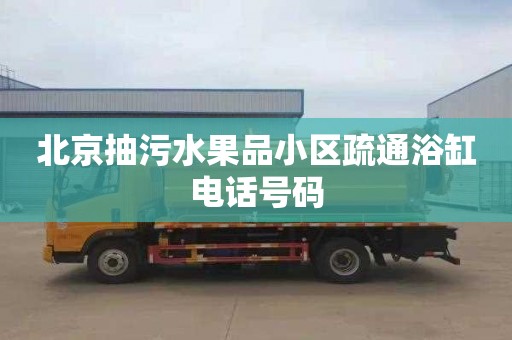 北京抽污水果品小区疏通浴缸电话号码