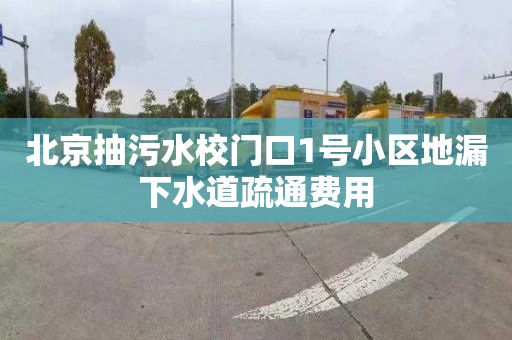 北京抽污水校门口1号小区地漏下水道疏通费用