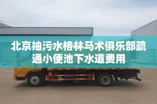 北京抽污水格林马术俱乐部疏通小便池下水道费用