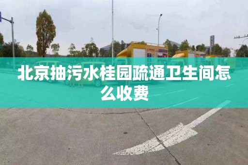 北京抽污水桂园疏通卫生间怎么收费