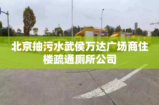 北京抽污水武侯万达广场商住楼疏通厕所公司