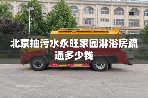 北京抽污水永旺家园淋浴房疏通多少钱