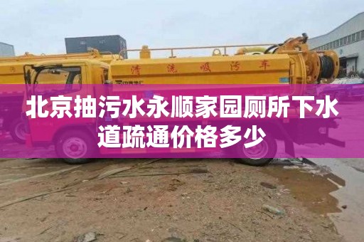 北京抽污水永顺家园厕所下水道疏通价格多少