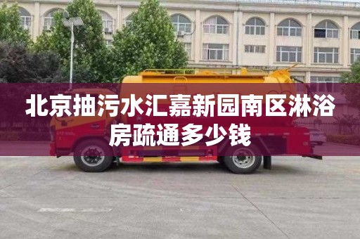 北京抽污水汇嘉新园南区淋浴房疏通多少钱