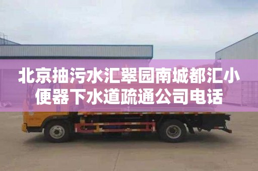 北京抽污水汇翠园南城都汇小便器下水道疏通公司电话