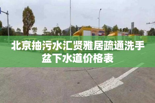 北京抽污水汇贤雅居疏通洗手盆下水道价格表