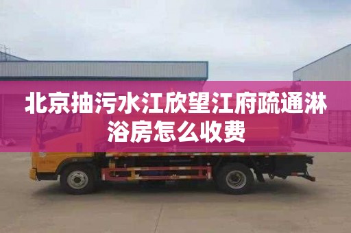 北京抽污水江欣望江府疏通淋浴房怎么收费