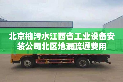 北京抽污水江西省工业设备安装公司北区地漏疏通费用