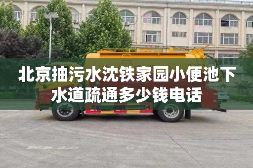 北京抽污水沈铁家园小便池下水道疏通多少钱电话