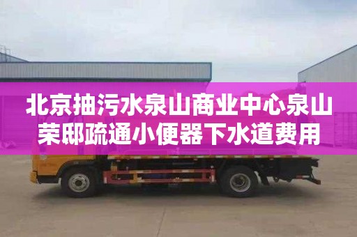 北京抽污水泉山商业中心泉山荣邸疏通小便器下水道费用